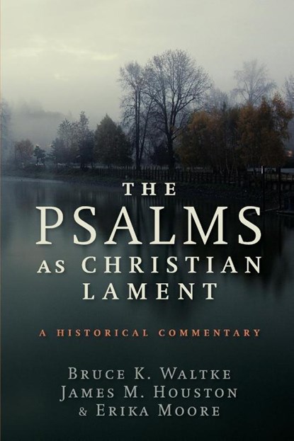 The Psalms as Christian Lament, Bruce K. Waltke ; James M. Houston ; Erica Moore - Paperback - 9780802868091
