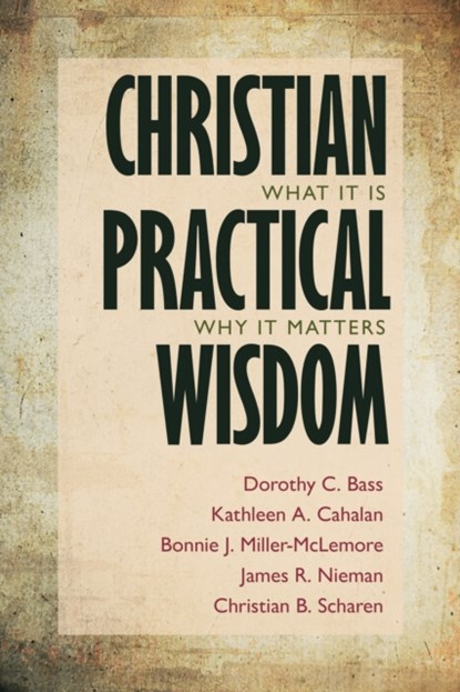 Christian Practical Wisdom, Dorothy C. Bass ; Kathleen A. Cahalan ; Bonnie J. McLemore ; James R. Nieman ; Christian B. Scharen - Paperback - 9780802868732