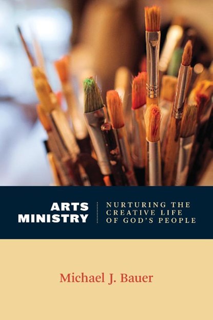 Arts Ministry, Michael J. Bauer - Paperback - 9780802869289