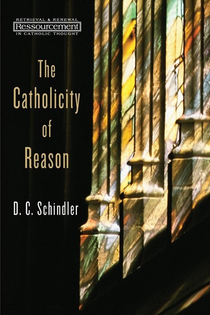 The Catholicity of Reason, D. C. Schindler - Paperback - 9780802869333