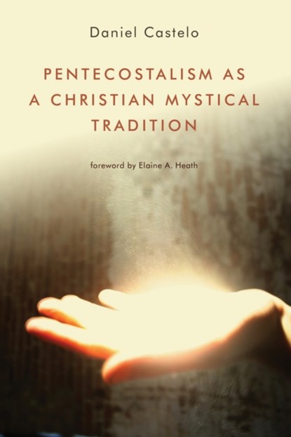 Pentecostalism as a Christian Mystical Tradition, Daniel Castelo - Paperback - 9780802869562