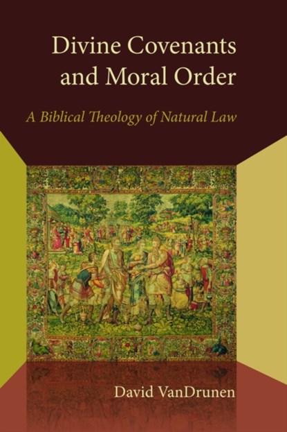 Divine Covenants and Moral Order, David VanDrunen - Paperback - 9780802870940
