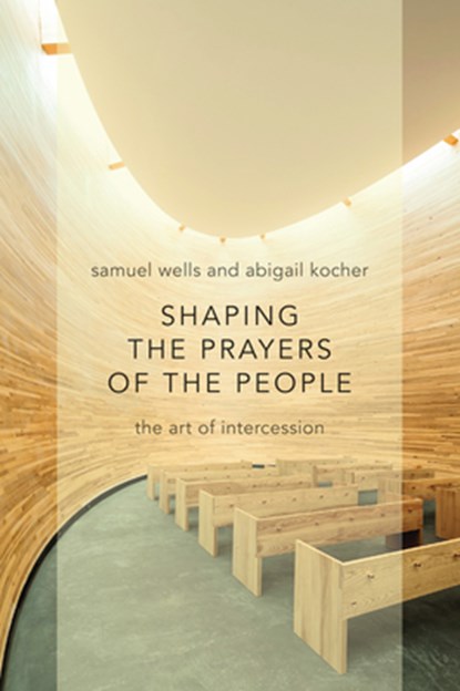 Shaping the Prayers of the People: The Art of Intercession, Samuel Wells - Paperback - 9780802870971