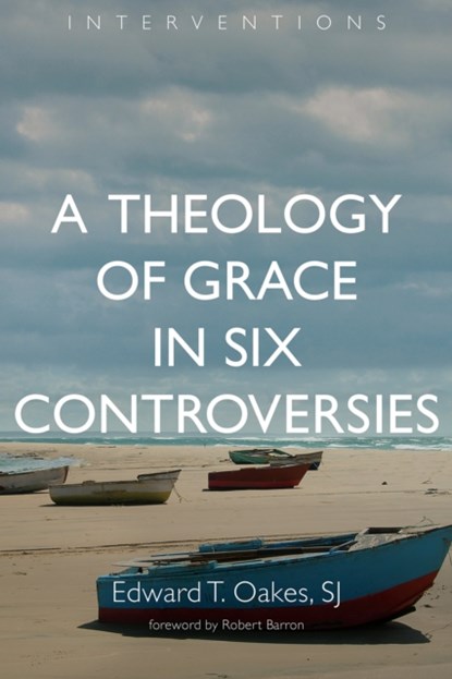 Theology of Grace in Six Controversies, EDWARD T.,  S. J. Oakes - Paperback - 9780802873200