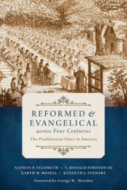 Reformed and Evangelical Across Four Centuries, Nathan Feldmeth ; S Donald Fortson ; Garth M Rosell ; Kenneth J Stewart - Paperback - 9780802873408