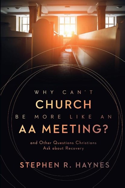 Why Can't Church Be More Like an AA Meeting?, Stephen R Haynes - Paperback - 9780802878854