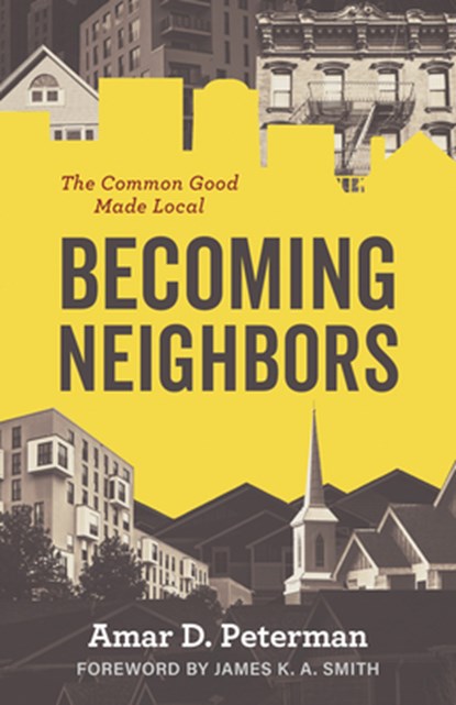 Becoming Neighbors: The Common Good Made Local, Amar D. Peterman - Paperback - 9780802884121