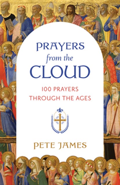 Prayers from the Cloud: 100 Prayers Through the Ages, Pete James - Paperback - 9780802884701