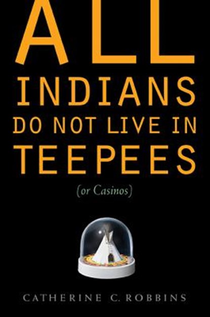 All Indians Do Not Live in Teepees (or Casinos), Catherine C. Robbins - Paperback - 9780803239739