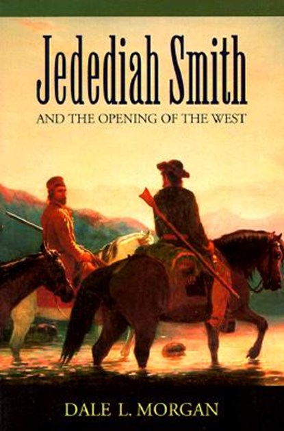 Jedediah Smith and the Opening of the West, Dale L. Morgan - Paperback - 9780803251380