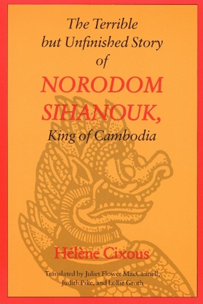 The Terrible but Unfinished Story of Norodom Sihanouk, King of Cambodia, Helene Cixous - Paperback - 9780803263611