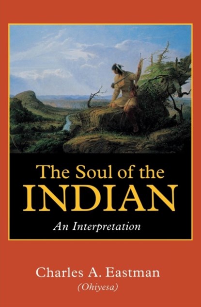 The Soul of the Indian, Charles A. Eastman - Paperback - 9780803267015