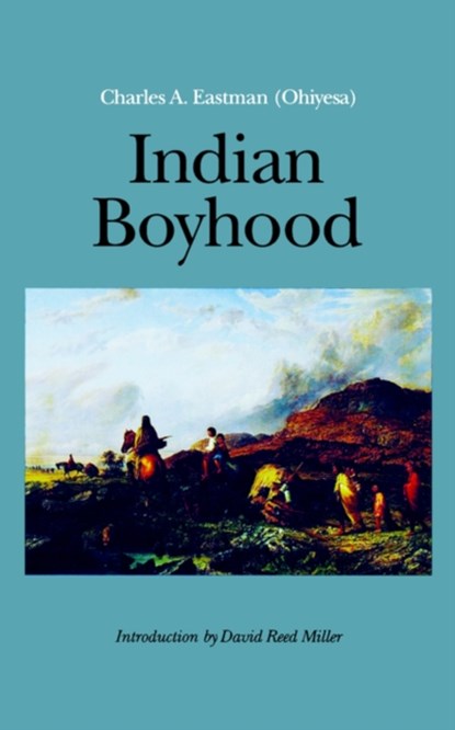 Indian Boyhood, Charles A. Eastman - Paperback - 9780803267190