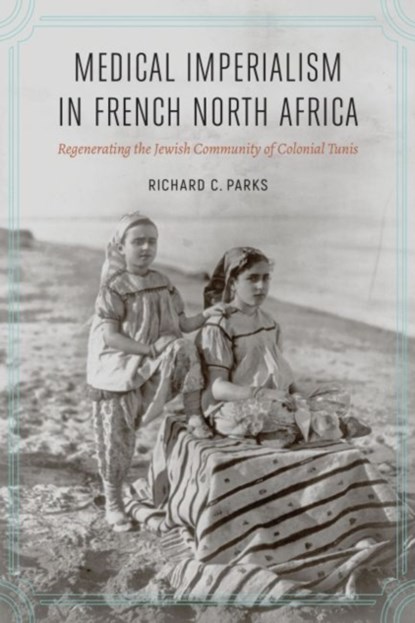 Medical Imperialism in French North Africa, Richard C. Parks - Gebonden - 9780803268456