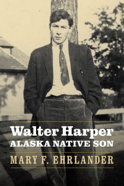 Walter Harper, Alaska Native Son, Mary F. Ehrlander - Gebonden - 9780803295902