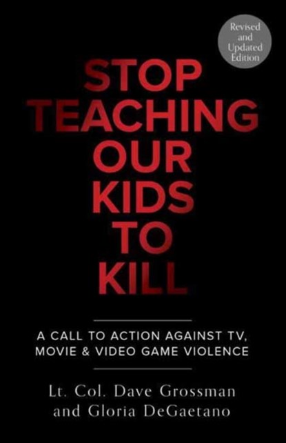 Stop Teaching Our Kids To Kill, Revised and Updated Edition, Lt. Col. Dave Grossman ; Gloria Degaetano - Paperback - 9780804139359