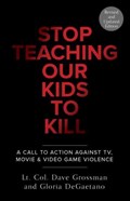 Stop Teaching Our Kids To Kill, Revised and Updated Edition | Grossman, Lt. Col. Dave ; Degaetano, Gloria | 