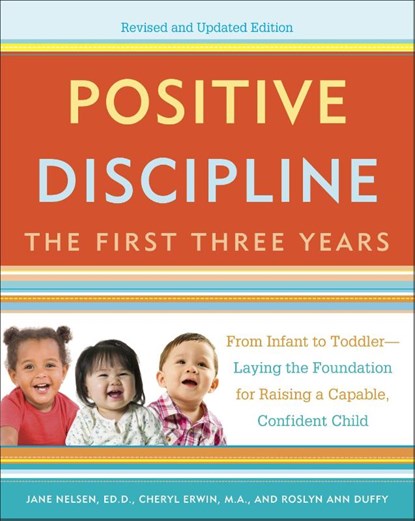 Positive Discipline: The First Three Years, Revised and Updated Edition, Jane Nelsen ; Cheryl Erwin ; Roslyn Ann Duffy - Paperback - 9780804141185