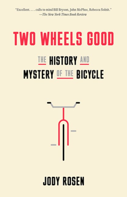 Two Wheels Good: The History and Mystery of the Bicycle, Jody Rosen - Paperback - 9780804141512