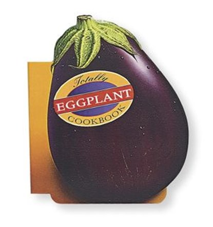 Totally Eggplant Cookbook, Helene Siegel ; Karen Gillingham - Ebook - 9780804153034