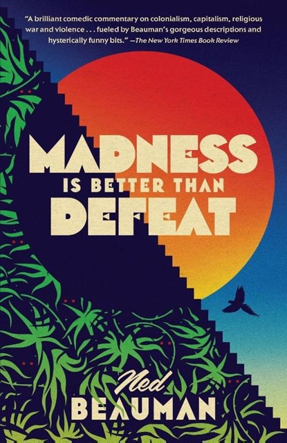Madness Is Better Than Defeat, Ned Beauman - Paperback - 9780804172189