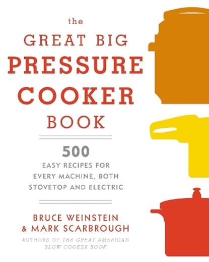 The Great Big Pressure Cooker Book, Bruce Weinstein ; Mark Scarbrough - Paperback - 9780804185325