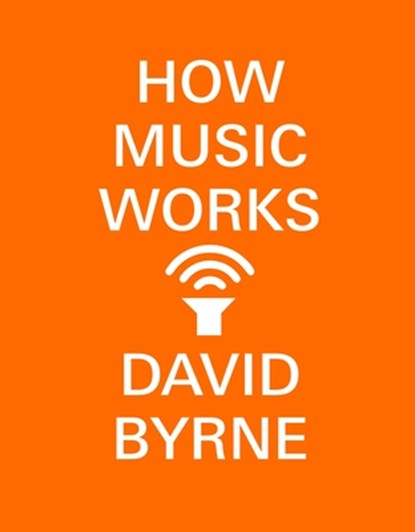 How Music Works, David Byrne - Paperback - 9780804188937