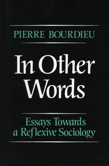 In Other Words: Essays Toward a Reflexive Sociology, Pierre Bourdieu - Paperback - 9780804717250