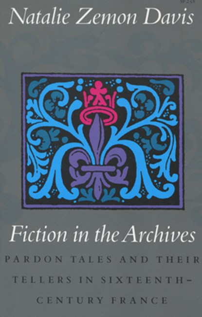 Fiction in the Archives: Pardon Tales and Their Tellers in Sixteenth-Century France, Natalie Zemon Davis - Paperback - 9780804717991