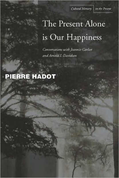 The Present Alone is Our Happiness, Pierre Hadot ; Jeannie Carlier ; Arnold I. Davidson - Gebonden - 9780804748353