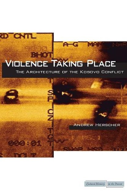 Violence Taking Place, Andrew Herscher - Gebonden - 9780804769358