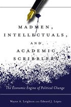 Madmen, Intellectuals, and Academic Scribblers | Lopez, Edward J. ; Leighton, Wayne A. | 