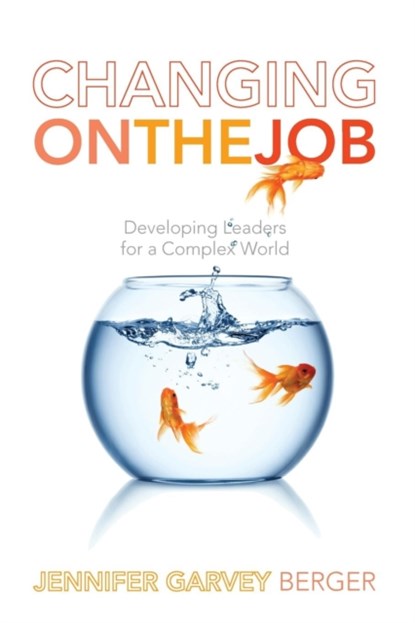 Changing on the Job, Jennifer Garvey Berger - Paperback - 9780804786966