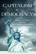 Capitalism v. Democracy | Timothy K. Kuhner | 