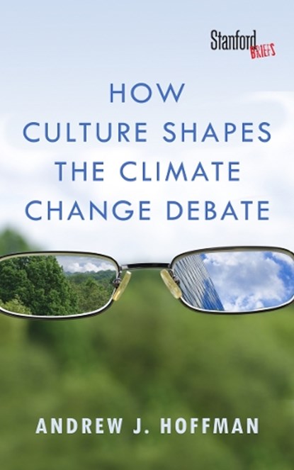 How Culture Shapes the Climate Change Debate, Andrew J. Hoffman - Paperback - 9780804794220