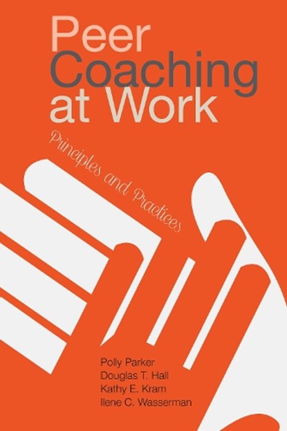 Peer Coaching at Work, Polly Parker ; Douglas T. (Tim) Hall ; Kathy E. Kram ; Ilene C. Wasserman - Gebonden - 9780804797092