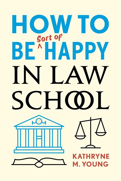 How to Be Sort of Happy in Law School, Kathryne M. Young - Paperback - 9780804799768
