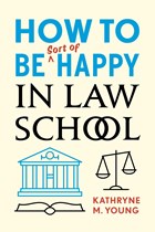 How to Be Sort of Happy in Law School | Kathryne M. Young | 