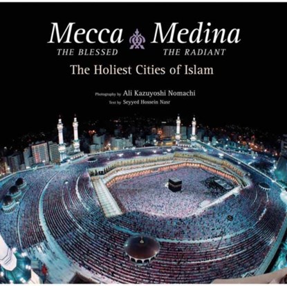 Mecca the Blessed, Medina the Radiant, Seyyed Hossein Nasr - Gebonden - 9780804849166