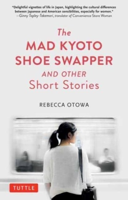 The Mad Kyoto Shoe Swapper and Other Short Stories, Rebecca Otowa - Gebonden - 9780804856577