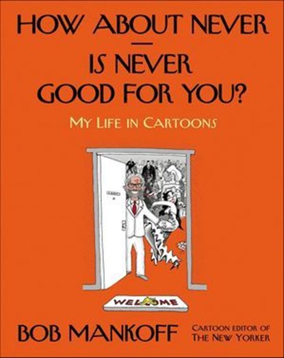 How About Never—Is Never Good for You?, Bob Mankoff - Ebook - 9780805095913