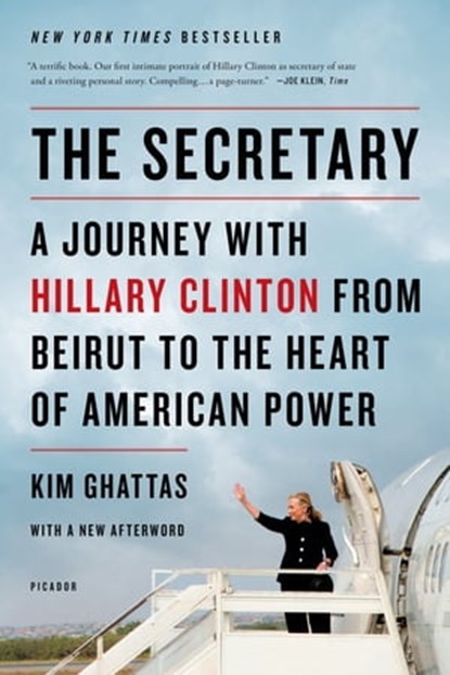 The Secretary: A Journey with Hillary Clinton from Beirut to the Heart of American Power, Kim Ghattas - Ebook - 9780805098334