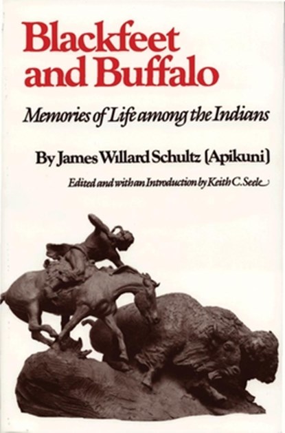 Blackfeet and Buffalo, James Willard Schultz ; Keith C. Seele - Paperback - 9780806117003