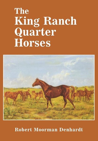 The King Ranch Quarter Horses, Robert Moorman Denhardt - Paperback - 9780806127712