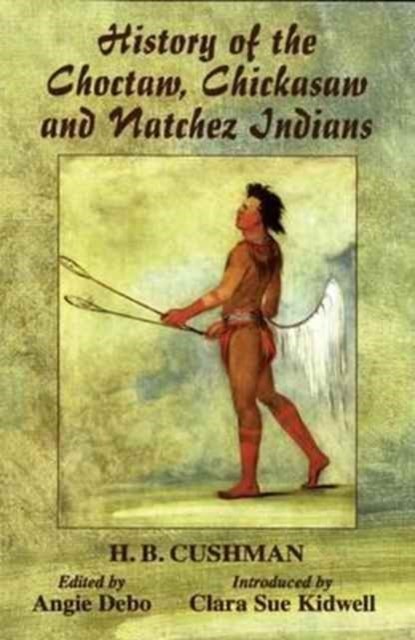 History of the Choctaw, Chickasaw and Natchez Indians, H. B. Cushman - Paperback - 9780806131276