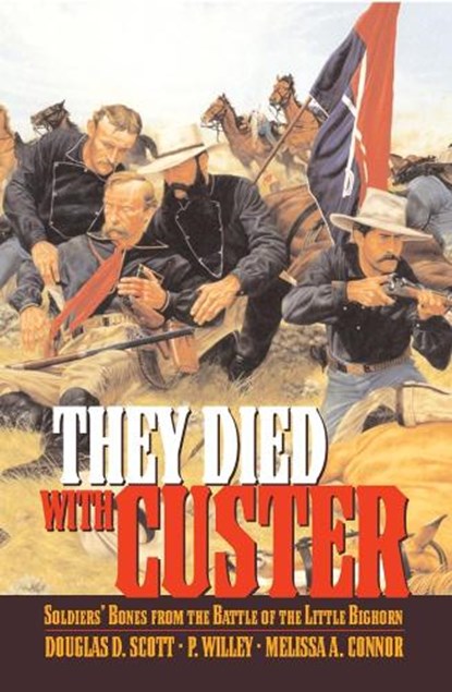 They Died With Custer, Douglas D. Scott ; P. Willey ; Melissa A. Connor - Paperback - 9780806135076