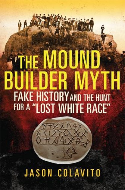 The Mound Builder Myth, Jason Colavito - Paperback - 9780806164618