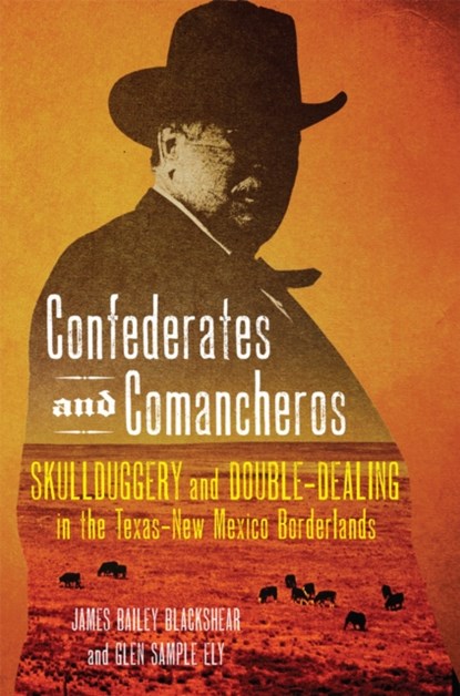 Confederates and Comancheros, James Bailey Blackshear ; Glen Sample Ely - Gebonden - 9780806175607