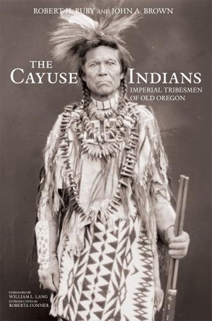 The Cayuse Indians, Robert H. Ruby ; John A. Brown ; William L. Lang ; Roberta Conner - Paperback - 9780806191195