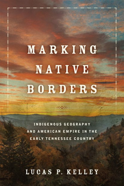 Marking Native Borders, Lucas P. Kelley - Gebonden - 9780806195414